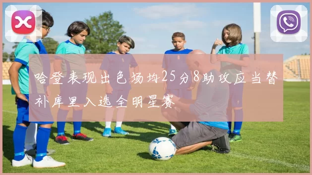 哈登表现出色场均25分8助攻应当替补库里入选全明星赛
